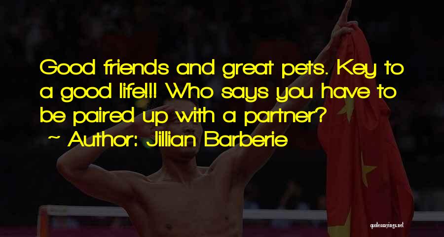 Jillian Barberie Quotes: Good Friends And Great Pets. Key To A Good Life!!! Who Says You Have To Be Paired Up With A