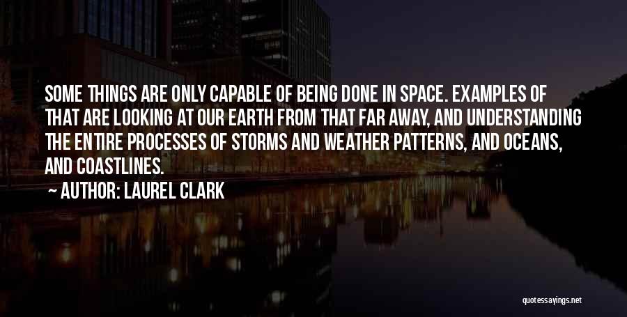 Laurel Clark Quotes: Some Things Are Only Capable Of Being Done In Space. Examples Of That Are Looking At Our Earth From That