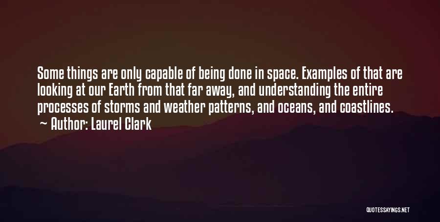 Laurel Clark Quotes: Some Things Are Only Capable Of Being Done In Space. Examples Of That Are Looking At Our Earth From That