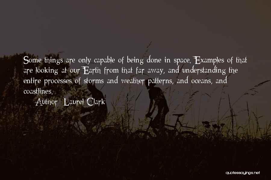 Laurel Clark Quotes: Some Things Are Only Capable Of Being Done In Space. Examples Of That Are Looking At Our Earth From That