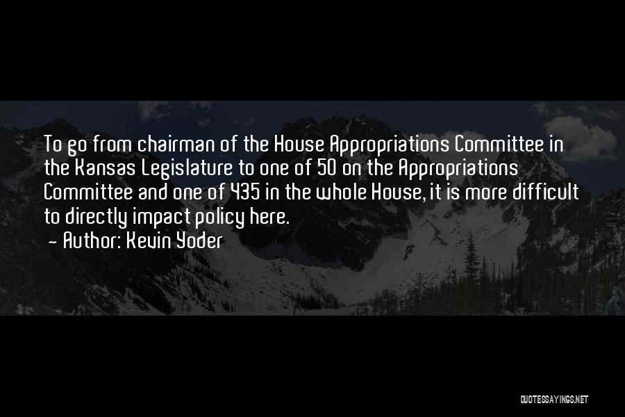 Kevin Yoder Quotes: To Go From Chairman Of The House Appropriations Committee In The Kansas Legislature To One Of 50 On The Appropriations