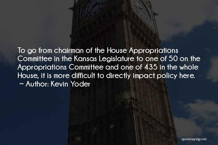 Kevin Yoder Quotes: To Go From Chairman Of The House Appropriations Committee In The Kansas Legislature To One Of 50 On The Appropriations