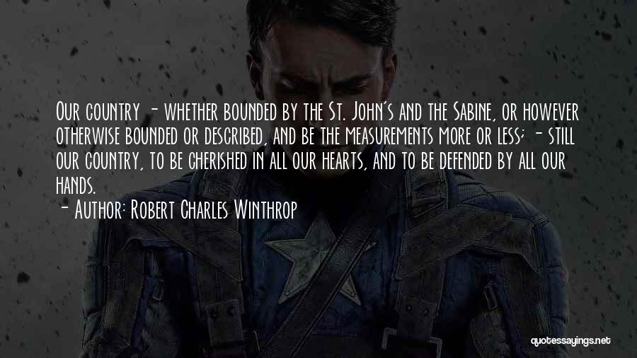 Robert Charles Winthrop Quotes: Our Country - Whether Bounded By The St. John's And The Sabine, Or However Otherwise Bounded Or Described, And Be