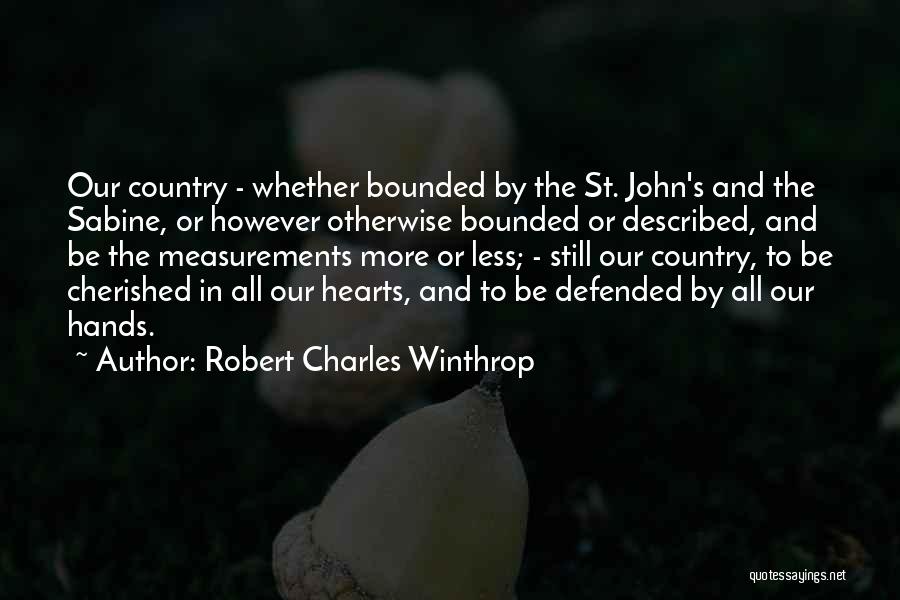 Robert Charles Winthrop Quotes: Our Country - Whether Bounded By The St. John's And The Sabine, Or However Otherwise Bounded Or Described, And Be