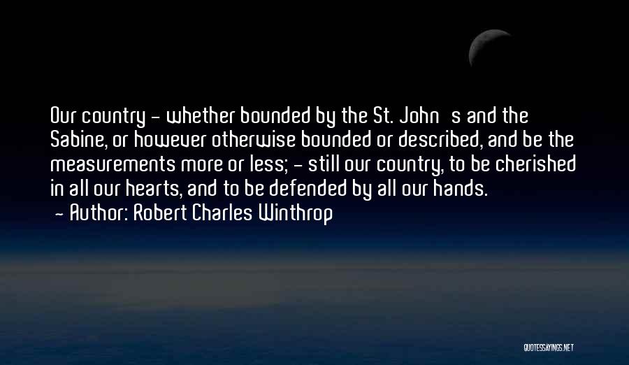 Robert Charles Winthrop Quotes: Our Country - Whether Bounded By The St. John's And The Sabine, Or However Otherwise Bounded Or Described, And Be