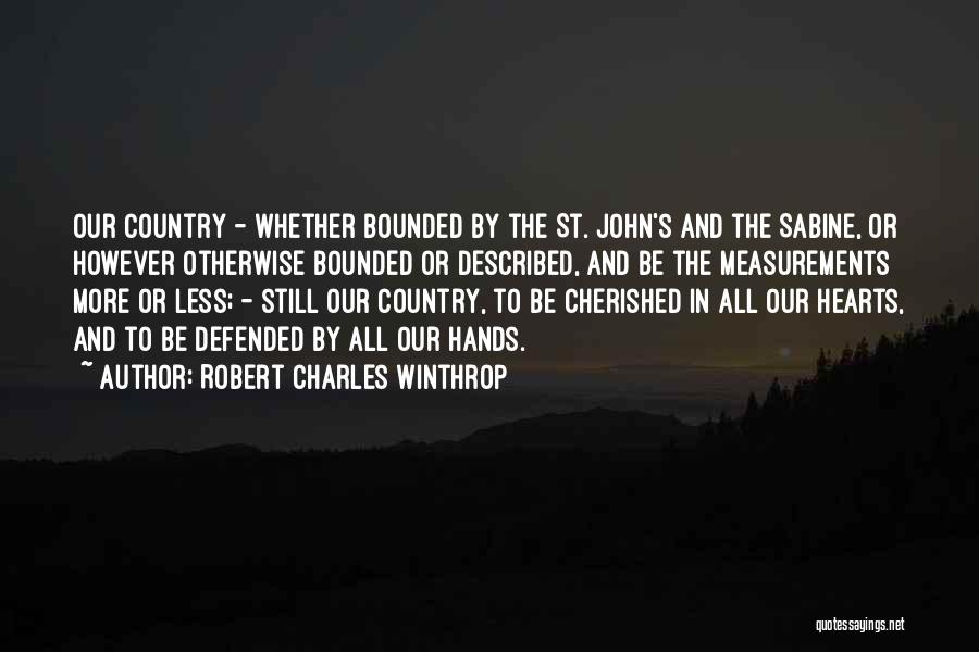 Robert Charles Winthrop Quotes: Our Country - Whether Bounded By The St. John's And The Sabine, Or However Otherwise Bounded Or Described, And Be
