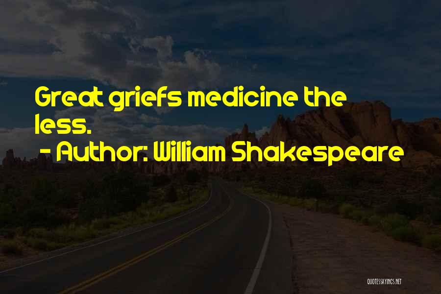 William Shakespeare Quotes: Great Griefs Medicine The Less.
