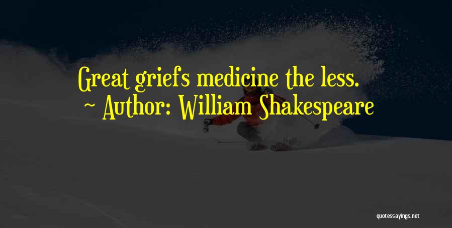 William Shakespeare Quotes: Great Griefs Medicine The Less.