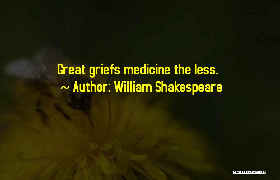 William Shakespeare Quotes: Great Griefs Medicine The Less.