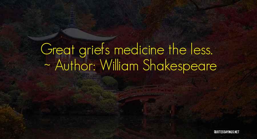 William Shakespeare Quotes: Great Griefs Medicine The Less.