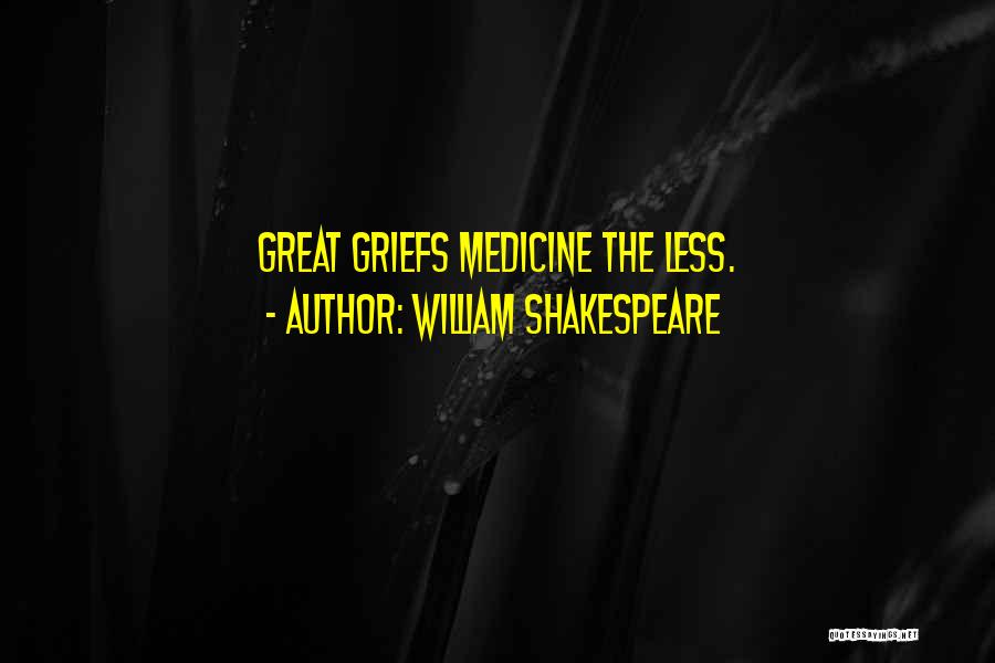 William Shakespeare Quotes: Great Griefs Medicine The Less.