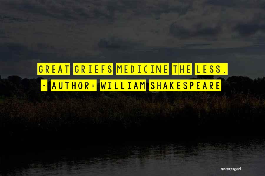 William Shakespeare Quotes: Great Griefs Medicine The Less.