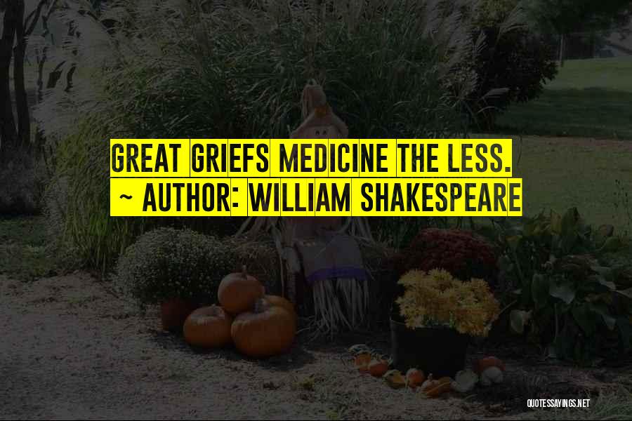 William Shakespeare Quotes: Great Griefs Medicine The Less.