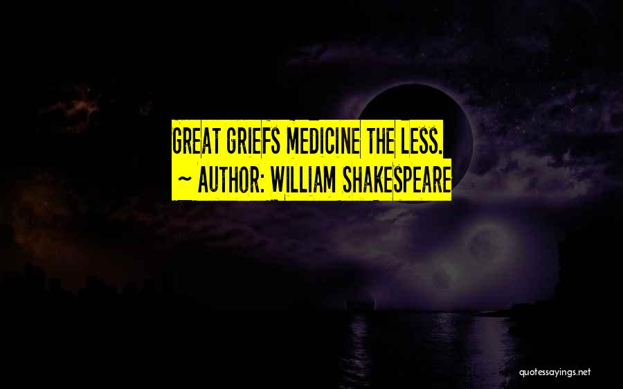 William Shakespeare Quotes: Great Griefs Medicine The Less.