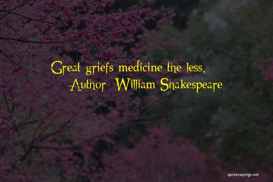 William Shakespeare Quotes: Great Griefs Medicine The Less.