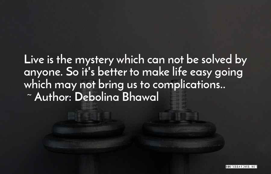 Debolina Bhawal Quotes: Live Is The Mystery Which Can Not Be Solved By Anyone. So It's Better To Make Life Easy Going Which