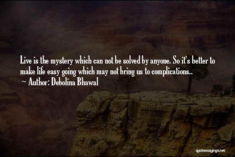Debolina Bhawal Quotes: Live Is The Mystery Which Can Not Be Solved By Anyone. So It's Better To Make Life Easy Going Which