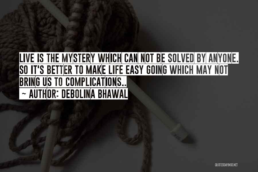 Debolina Bhawal Quotes: Live Is The Mystery Which Can Not Be Solved By Anyone. So It's Better To Make Life Easy Going Which