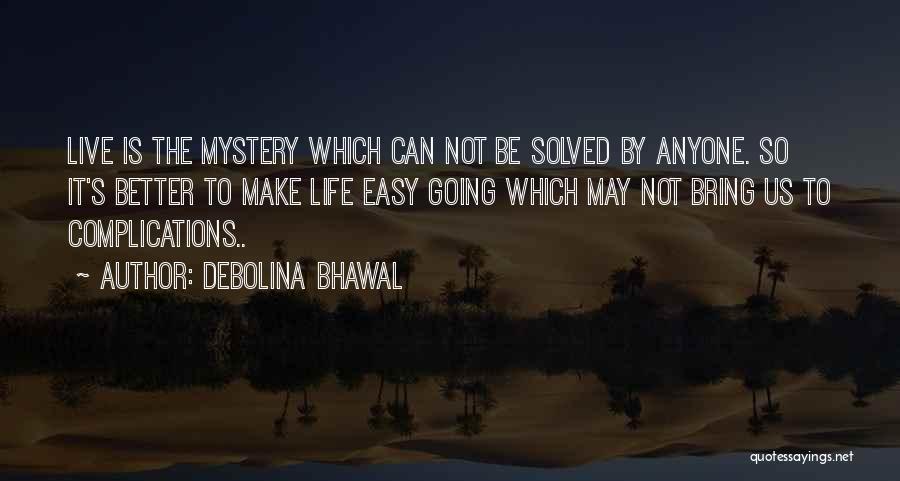 Debolina Bhawal Quotes: Live Is The Mystery Which Can Not Be Solved By Anyone. So It's Better To Make Life Easy Going Which