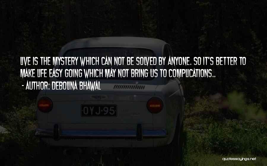 Debolina Bhawal Quotes: Live Is The Mystery Which Can Not Be Solved By Anyone. So It's Better To Make Life Easy Going Which
