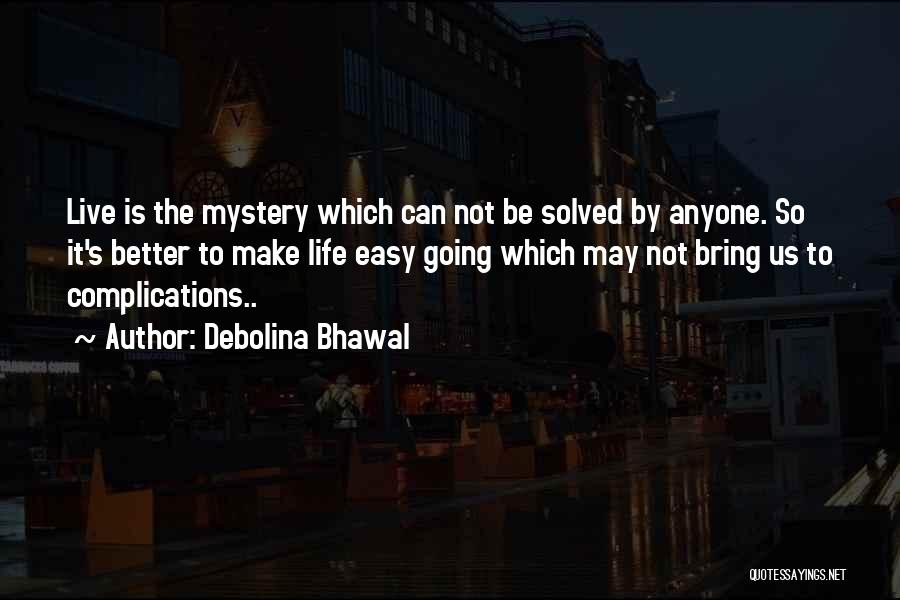 Debolina Bhawal Quotes: Live Is The Mystery Which Can Not Be Solved By Anyone. So It's Better To Make Life Easy Going Which