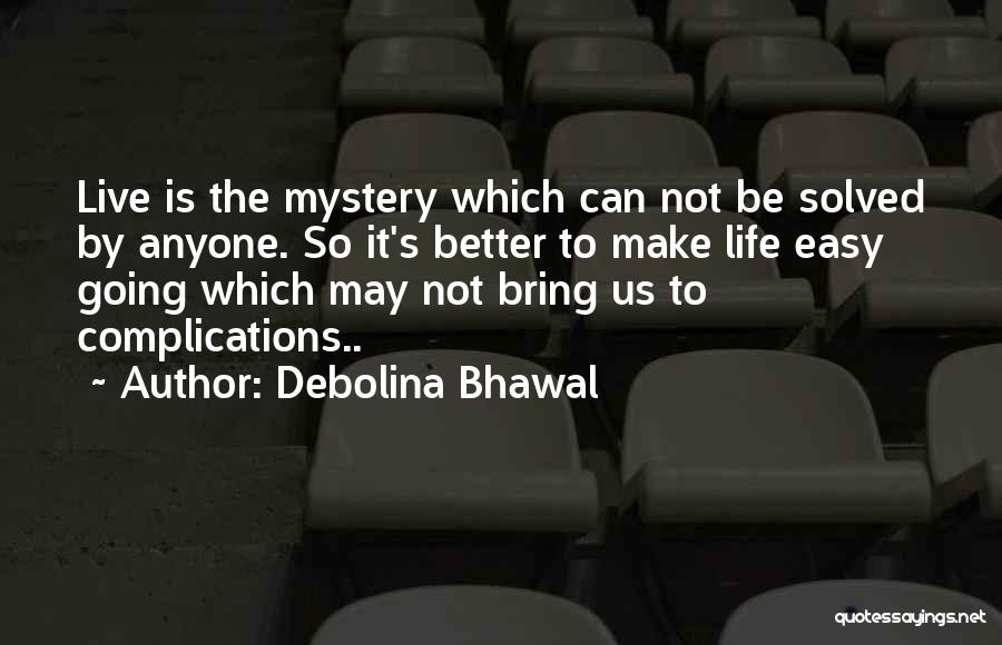Debolina Bhawal Quotes: Live Is The Mystery Which Can Not Be Solved By Anyone. So It's Better To Make Life Easy Going Which