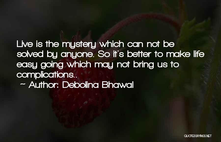 Debolina Bhawal Quotes: Live Is The Mystery Which Can Not Be Solved By Anyone. So It's Better To Make Life Easy Going Which