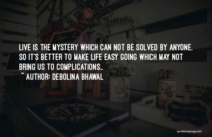 Debolina Bhawal Quotes: Live Is The Mystery Which Can Not Be Solved By Anyone. So It's Better To Make Life Easy Going Which