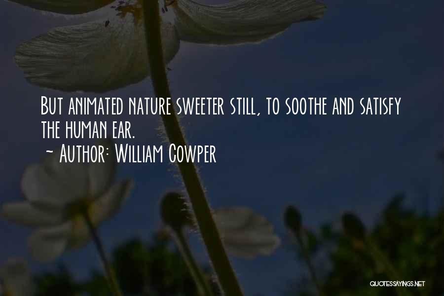 William Cowper Quotes: But Animated Nature Sweeter Still, To Soothe And Satisfy The Human Ear.