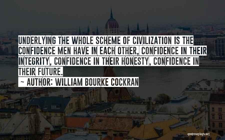 William Bourke Cockran Quotes: Underlying The Whole Scheme Of Civilization Is The Confidence Men Have In Each Other, Confidence In Their Integrity, Confidence In