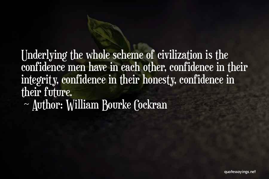 William Bourke Cockran Quotes: Underlying The Whole Scheme Of Civilization Is The Confidence Men Have In Each Other, Confidence In Their Integrity, Confidence In