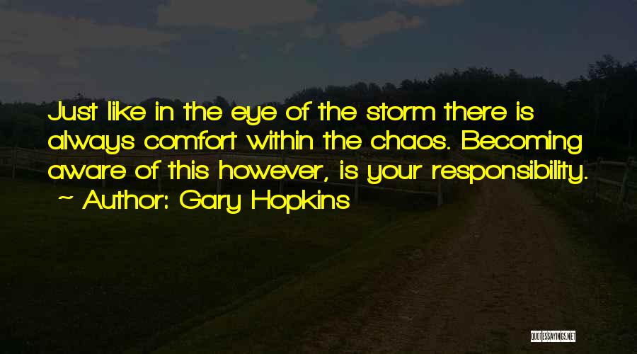 Gary Hopkins Quotes: Just Like In The Eye Of The Storm There Is Always Comfort Within The Chaos. Becoming Aware Of This However,