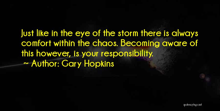 Gary Hopkins Quotes: Just Like In The Eye Of The Storm There Is Always Comfort Within The Chaos. Becoming Aware Of This However,