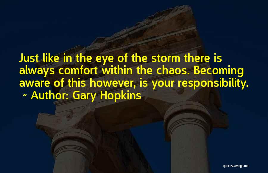 Gary Hopkins Quotes: Just Like In The Eye Of The Storm There Is Always Comfort Within The Chaos. Becoming Aware Of This However,