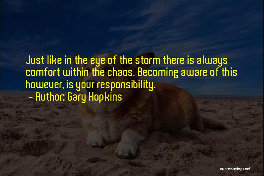 Gary Hopkins Quotes: Just Like In The Eye Of The Storm There Is Always Comfort Within The Chaos. Becoming Aware Of This However,