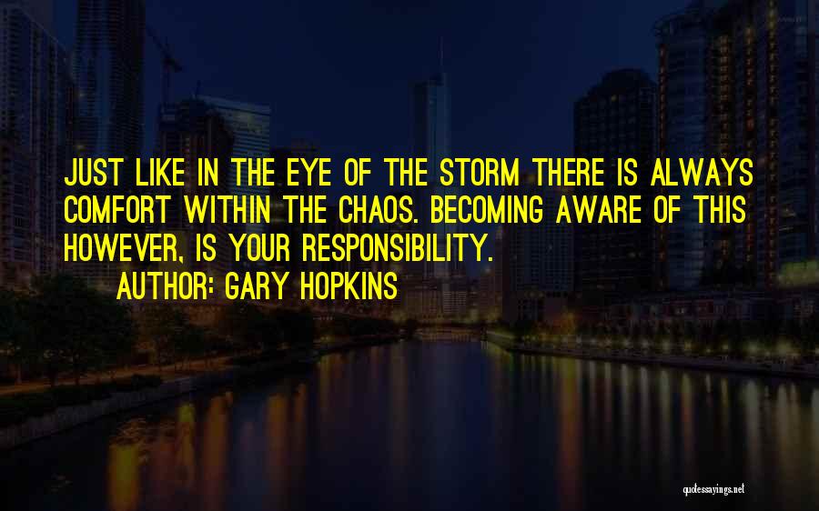 Gary Hopkins Quotes: Just Like In The Eye Of The Storm There Is Always Comfort Within The Chaos. Becoming Aware Of This However,