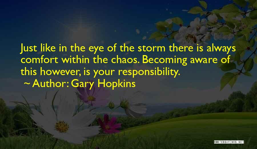 Gary Hopkins Quotes: Just Like In The Eye Of The Storm There Is Always Comfort Within The Chaos. Becoming Aware Of This However,