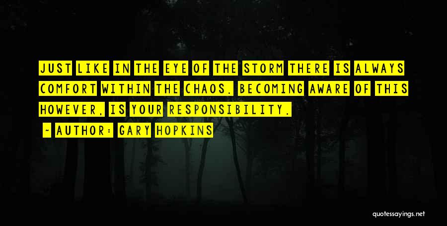 Gary Hopkins Quotes: Just Like In The Eye Of The Storm There Is Always Comfort Within The Chaos. Becoming Aware Of This However,