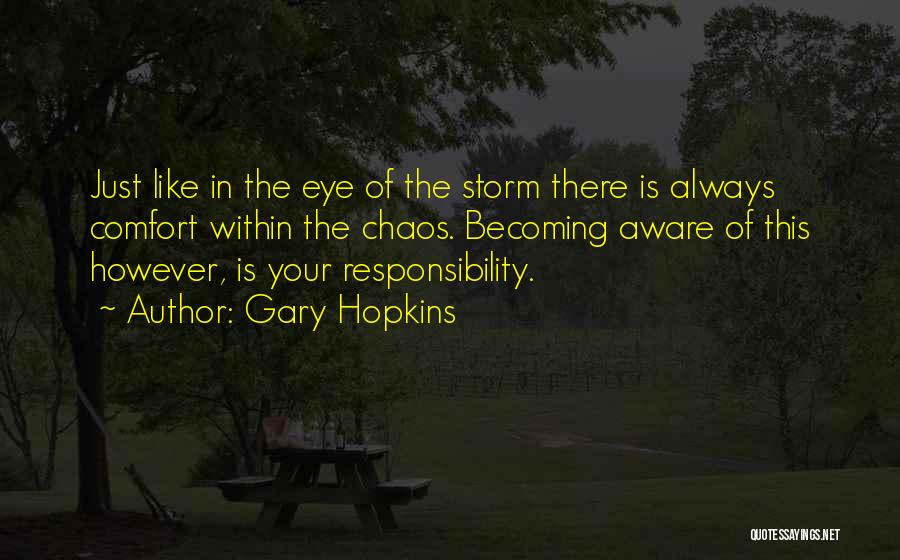 Gary Hopkins Quotes: Just Like In The Eye Of The Storm There Is Always Comfort Within The Chaos. Becoming Aware Of This However,