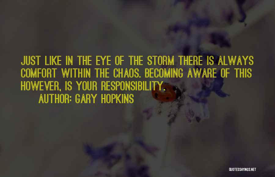 Gary Hopkins Quotes: Just Like In The Eye Of The Storm There Is Always Comfort Within The Chaos. Becoming Aware Of This However,