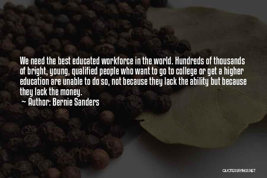 Bernie Sanders Quotes: We Need The Best Educated Workforce In The World. Hundreds Of Thousands Of Bright, Young, Qualified People Who Want To