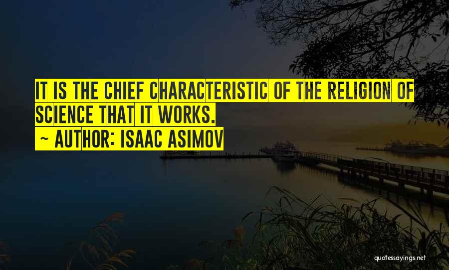 Isaac Asimov Quotes: It Is The Chief Characteristic Of The Religion Of Science That It Works.