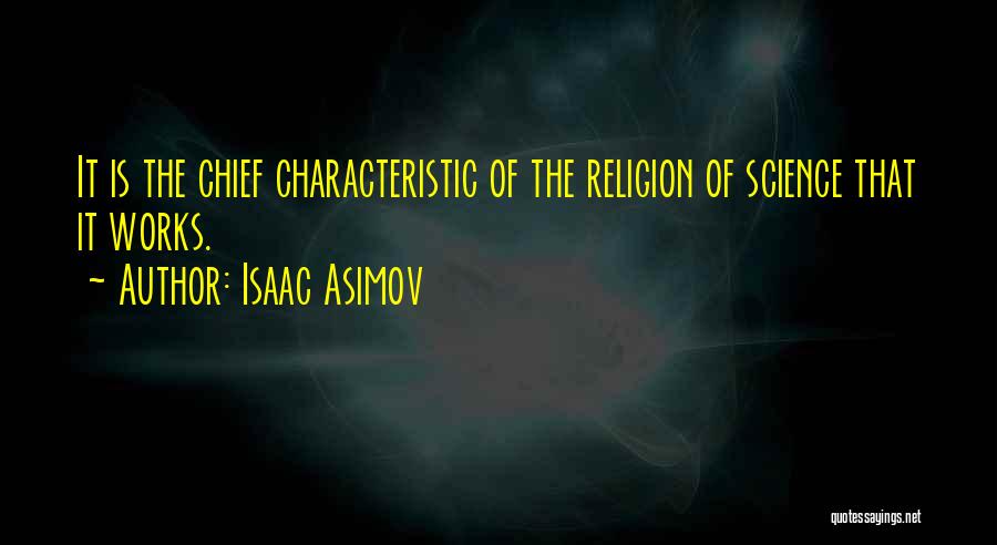 Isaac Asimov Quotes: It Is The Chief Characteristic Of The Religion Of Science That It Works.