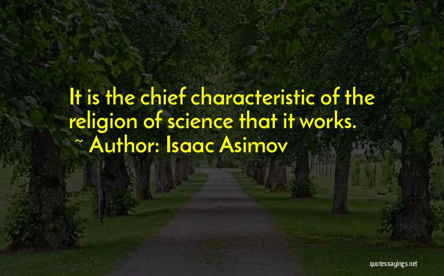 Isaac Asimov Quotes: It Is The Chief Characteristic Of The Religion Of Science That It Works.