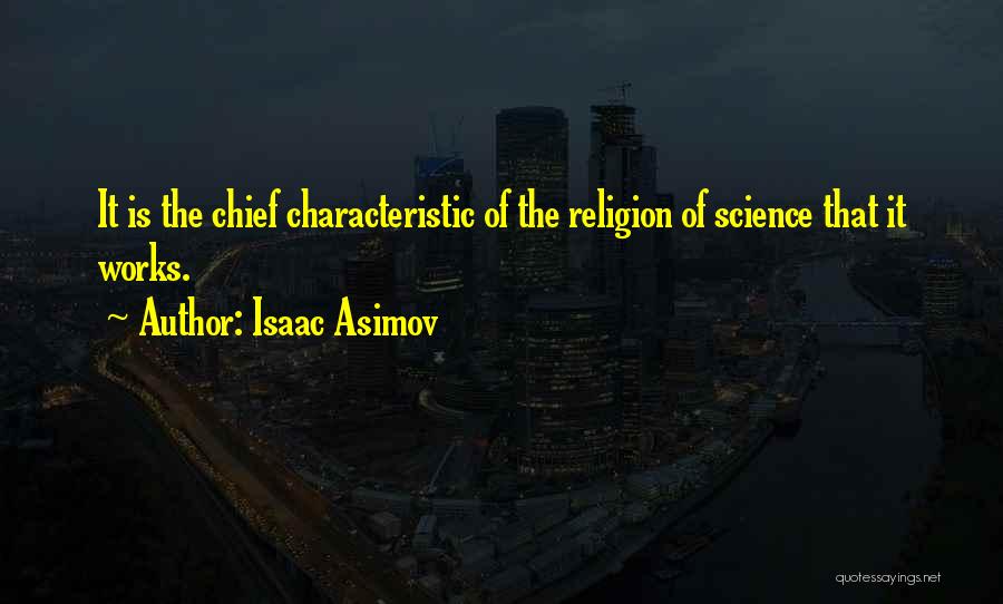 Isaac Asimov Quotes: It Is The Chief Characteristic Of The Religion Of Science That It Works.