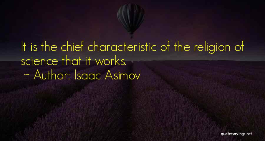 Isaac Asimov Quotes: It Is The Chief Characteristic Of The Religion Of Science That It Works.
