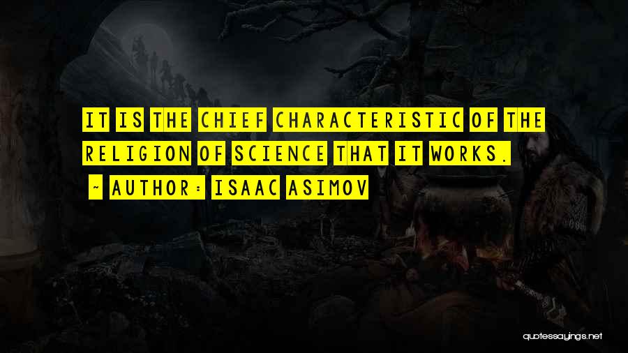 Isaac Asimov Quotes: It Is The Chief Characteristic Of The Religion Of Science That It Works.