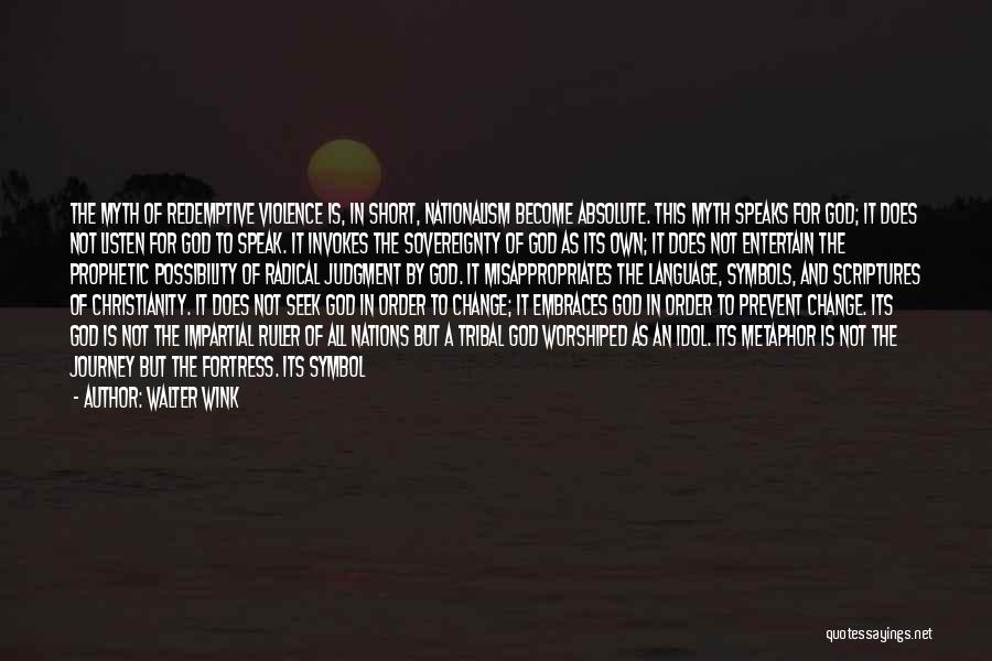 Walter Wink Quotes: The Myth Of Redemptive Violence Is, In Short, Nationalism Become Absolute. This Myth Speaks For God; It Does Not Listen