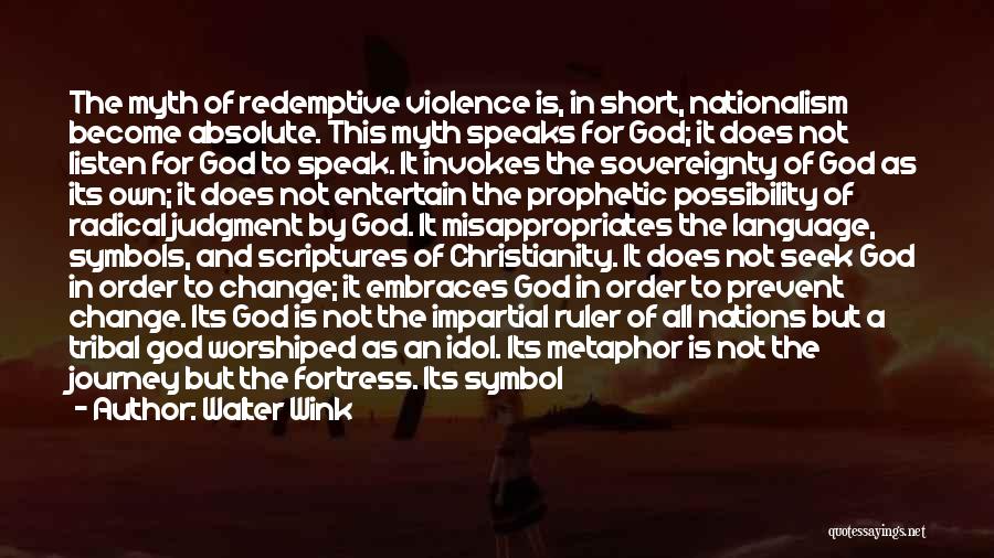 Walter Wink Quotes: The Myth Of Redemptive Violence Is, In Short, Nationalism Become Absolute. This Myth Speaks For God; It Does Not Listen