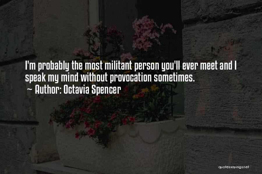 Octavia Spencer Quotes: I'm Probably The Most Militant Person You'll Ever Meet And I Speak My Mind Without Provocation Sometimes.